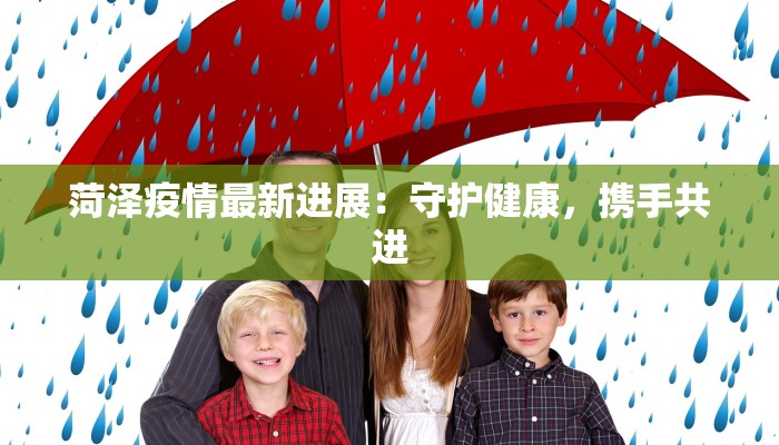 菏泽疫情最新进展:守护健康,携手共进 菏泽疫情最新进展:守护健康,携手共进