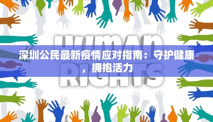 深圳公民最新疫情应对指南:守护健康,拥抱活力 深圳公民最新疫情应对指南:守护健康,拥抱活力