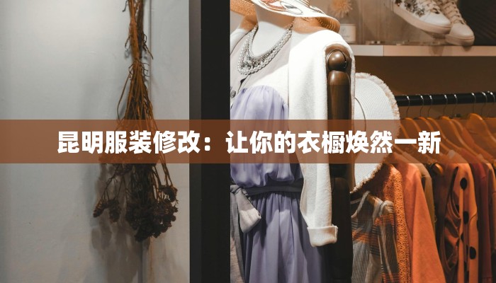昆明服装修改：让你的衣橱焕然一新