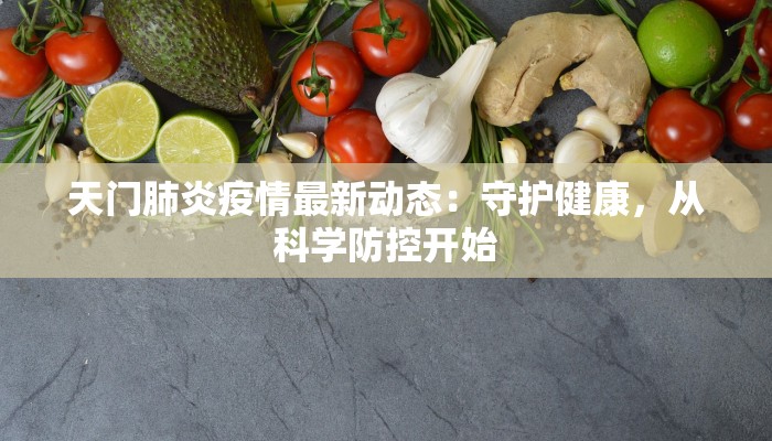 天门肺炎疫情最新动态：守护健康，从科学防控开始