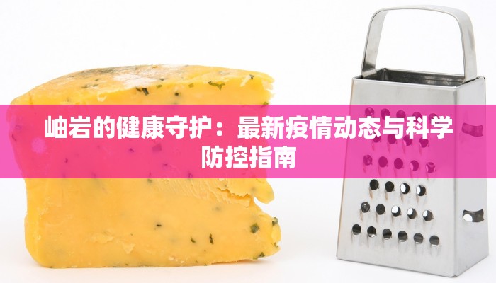 岫岩的健康守护：最新疫情动态与科学防控指南