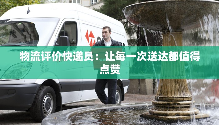 物流评价快递员：让每一次送达都值得点赞