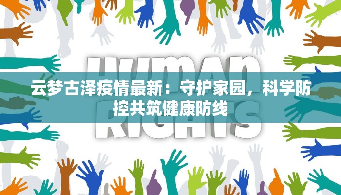 云梦古泽疫情最新:守护家园,科学防控共筑健康防线 云梦古泽疫情最新:守护家园,科学防控共筑健康防线