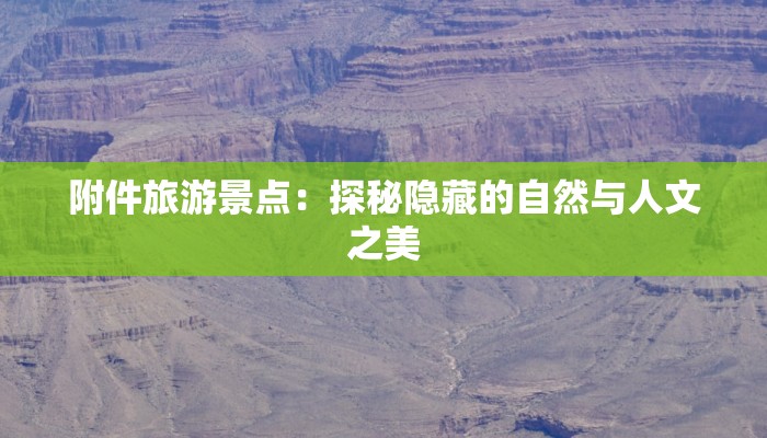 附件旅游景点：探秘隐藏的自然与人文之美