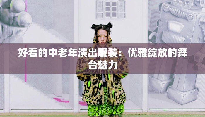好看的中老年演出服装：优雅绽放的舞台魅力