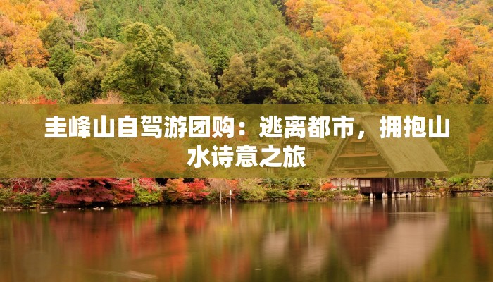 圭峰山自驾游团购:逃离都市,拥抱山水诗意之旅 圭峰山自驾游团购:逃离都市,拥抱山水诗意之旅