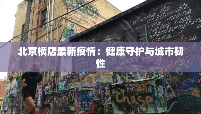 北京横店最新疫情:健康守护与城市韧性 北京横店最新疫情:健康守护与城市韧性