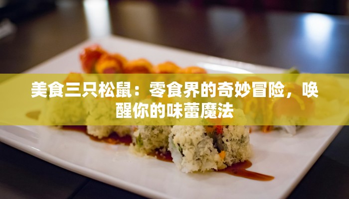 美食三只松鼠:零食界的奇妙冒险,唤醒你的味蕾魔法 美食三只松鼠:零食界的奇妙冒险,唤醒你的味蕾魔法