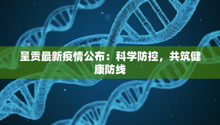 呈贡最新疫情公布:科学防控,共筑健康防线 呈贡最新疫情公布:科学防控,共筑健康防线