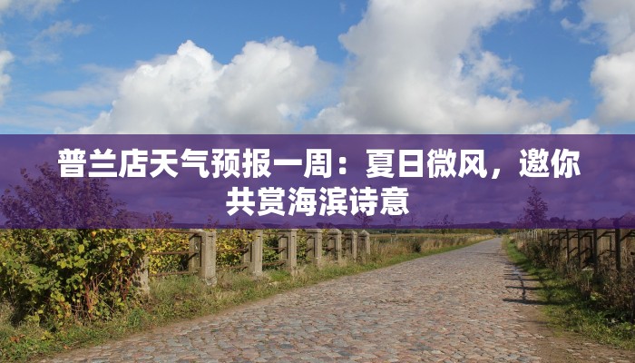 普兰店天气预报一周：夏日微风，邀你共赏海滨诗意