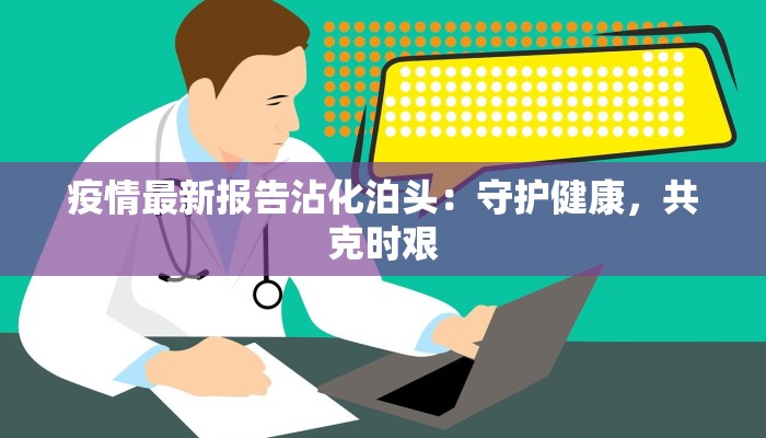 疫情最新报告沾化泊头:守护健康,共克时艰 疫情最新报告沾化泊头:守护健康,共克时艰