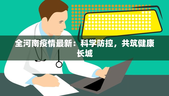 全河南疫情最新：科学防控，共筑健康长城