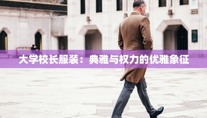 大学校长服装：典雅与权力的优雅象征