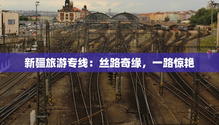 新疆旅游专线:丝路奇缘,一路惊艳 新疆旅游专线:丝路奇缘,一路惊艳