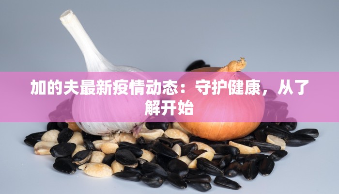 加的夫最新疫情动态:守护健康,从了解开始 加的夫最新疫情动态:守护健康,从了解开始