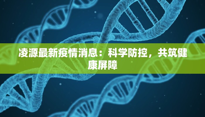 凌源最新疫情消息：科学防控，共筑健康屏障